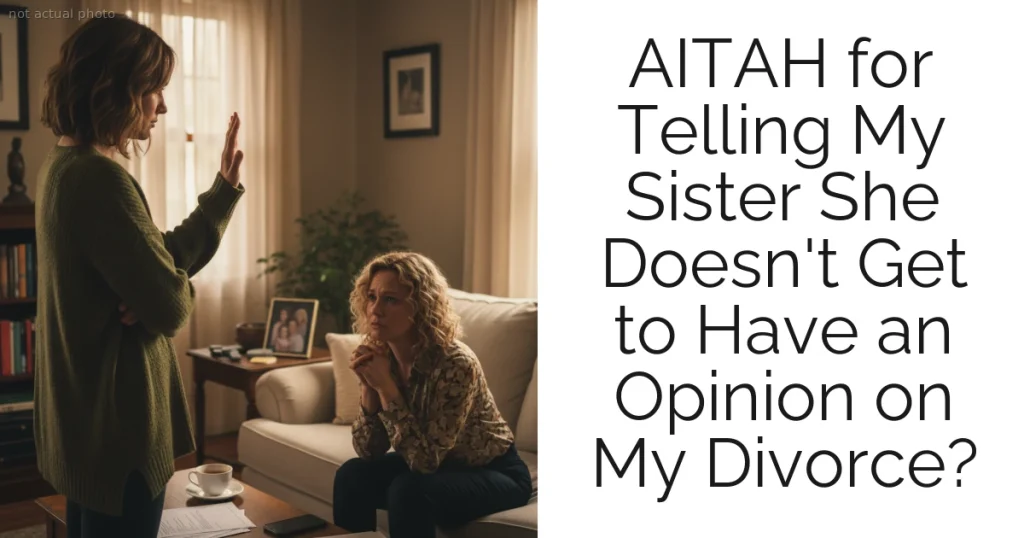 AITAH for Telling My Sister She Doesn't Get to Have an Opinion on My Divorce?