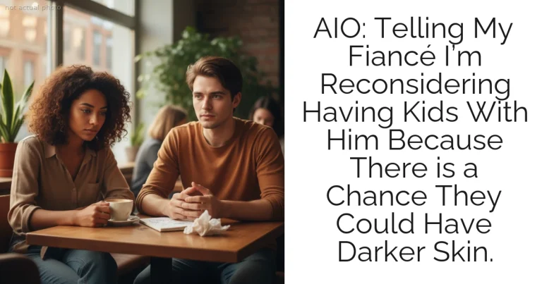 AIO: Telling My Fiancé I’m Reconsidering Having Kids With Him Because There is a Chance They Could Have Darker Skin.