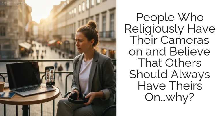 People Who Religiously Have Their Cameras on and Believe That Others Should Always Have Theirs On…why?
