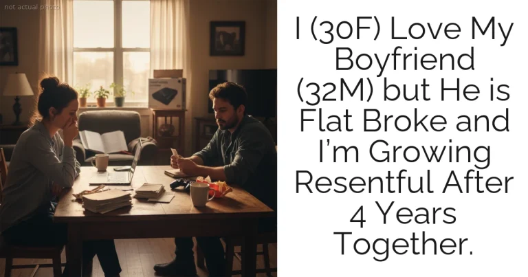 I (30F) Love My Boyfriend (32M) but He is Flat Broke and I’m Growing Resentful After 4 Years Together.
