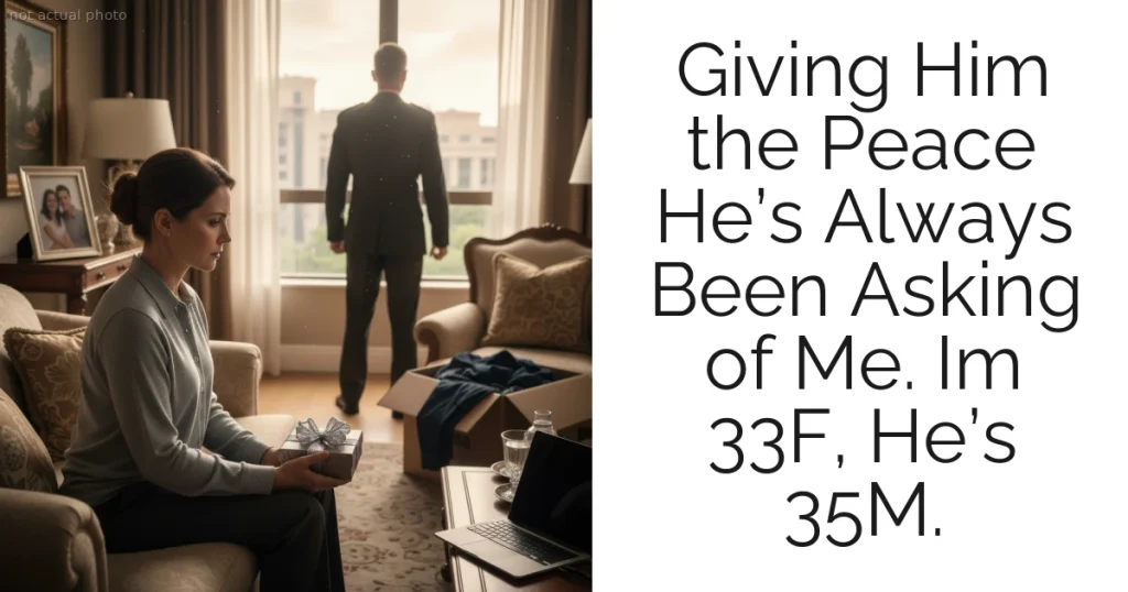 Giving Him the Peace He’s Always Been Asking of Me. Im 33F, He’s 35M.