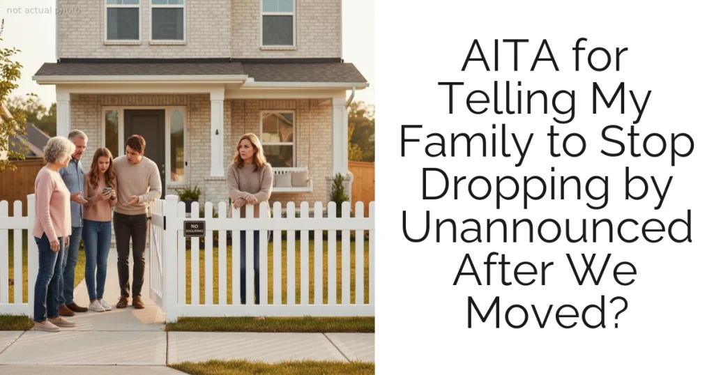 AITA for Telling My Family to Stop Dropping by Unannounced After We Moved?