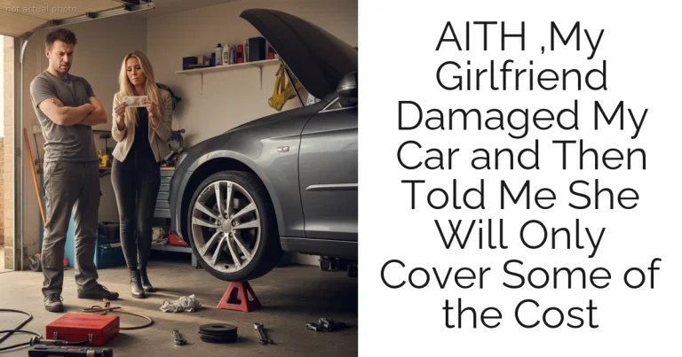 AITH ,My Girlfriend Damaged My Car and Then Told Me She Will Only Cover Some of the Cost