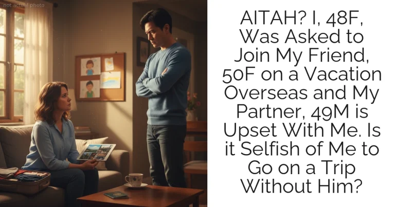 AITAH? I, 48F, Was Asked to Join My Friend, 50F on a Vacation Overseas and My Partner, 49M is Upset With Me. Is it Selfish of Me to Go on a Trip Without Him?