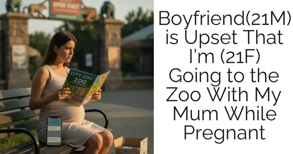 Boyfriend(21M) is Upset That I’m (21F) Going to the Zoo With My Mum While Pregnant