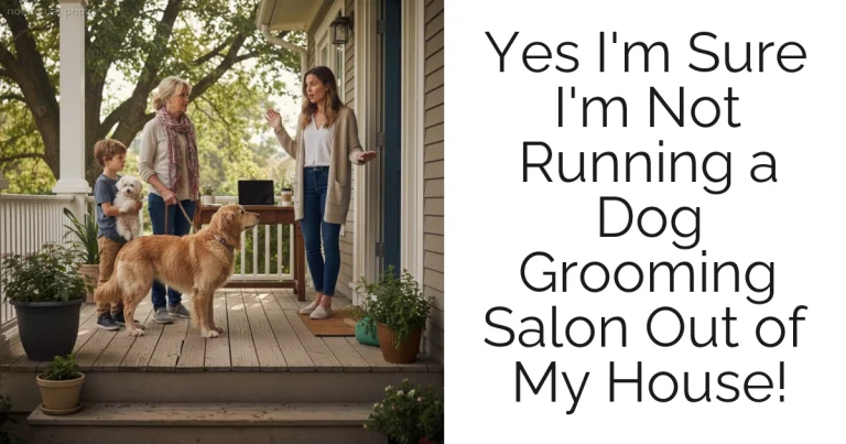 Yes I'm Sure I'm Not Running a Dog Grooming Salon Out of My House!