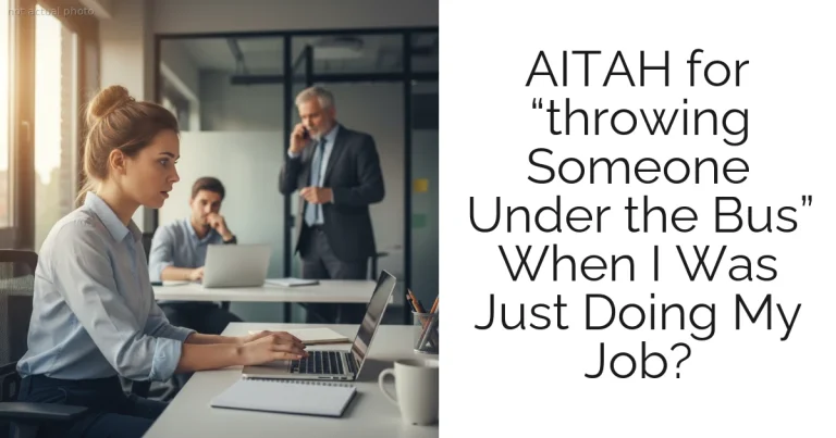 AITAH for “throwing Someone Under the Bus” When I Was Just Doing My Job?