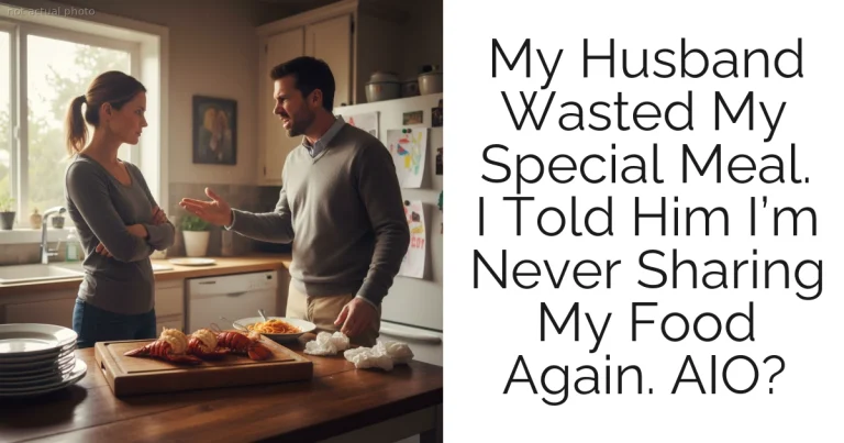 My Husband Wasted My Special Meal. I Told Him I’m Never Sharing My Food Again. AIO?