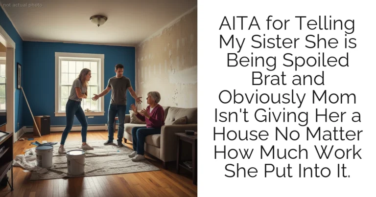 AITA for Telling My Sister She is Being Spoiled Brat and Obviously Mom Isn't Giving Her a House No Matter How Much Work She Put Into It.