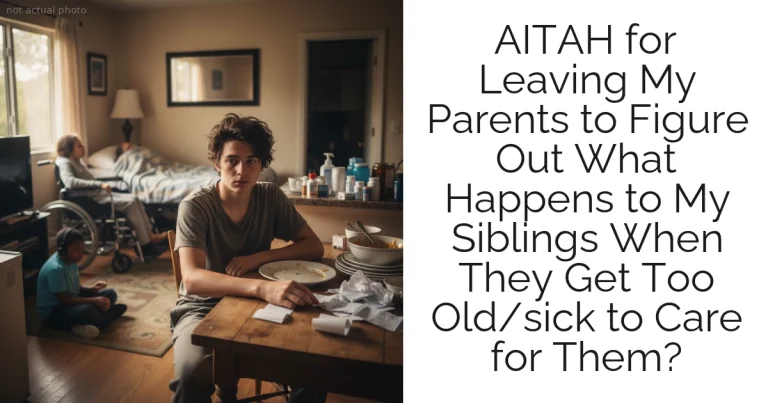 AITAH for Leaving My Parents to Figure Out What Happens to My Siblings When They Get Too Old/sick to Care for Them?