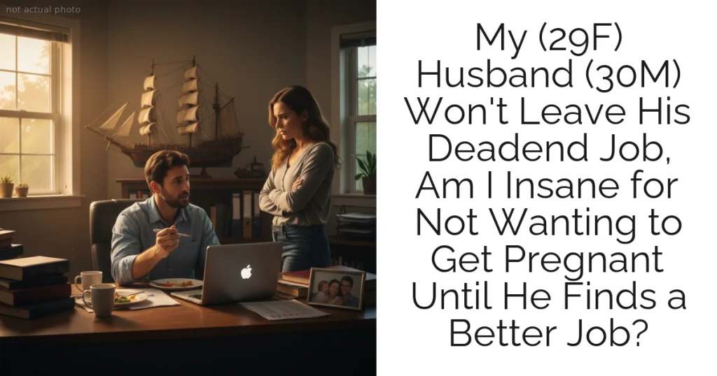 My (29F) Husband (30M) Won't Leave His Deadend Job, Am I Insane for Not Wanting to Get Pregnant Until He Finds a Better Job?