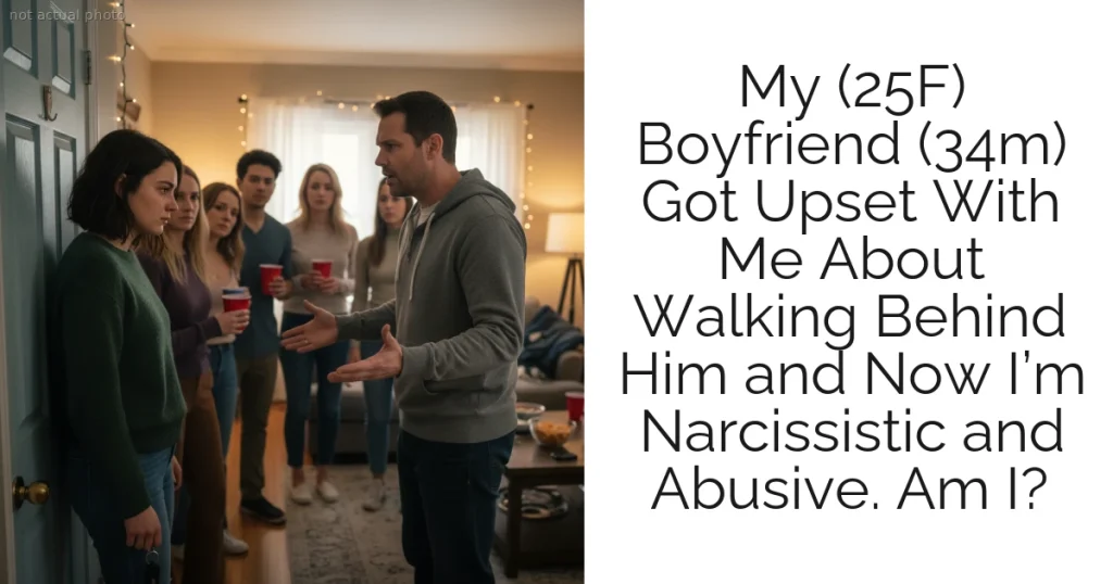 My (25F) Boyfriend (34m) Got Upset With Me About Walking Behind Him and Now I’m Narcissistic and Abusive. Am I?