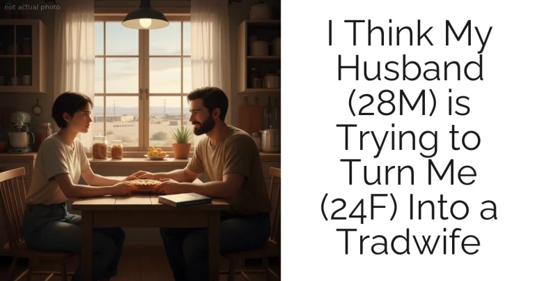 I Think My Husband (28M) is Trying to Turn Me (24F) Into a Tradwife