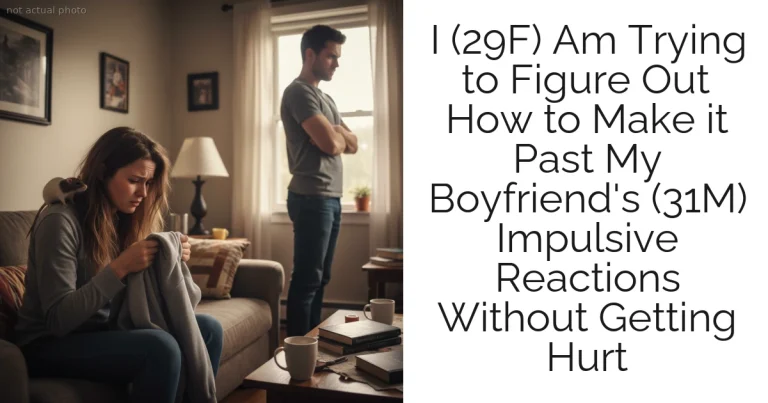 I (29F) Am Trying to Figure Out How to Make it Past My Boyfriend's (31M) Impulsive Reactions Without Getting Hurt