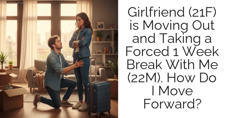 Girlfriend (21F) is Moving Out and Taking a Forced 1 Week Break With Me (22M). How Do I Move Forward?
