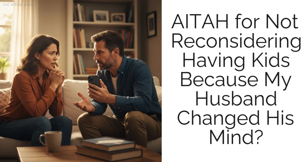 AITAH for Not Reconsidering Having Kids Because My Husband Changed His Mind?