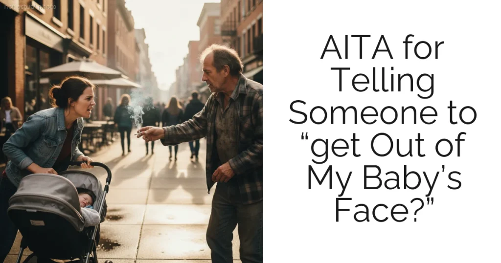 AITA for Telling Someone to “get Out of My Baby’s Face?”