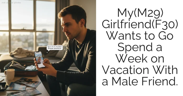 My(M29) Girlfriend(F30) Wants to Go Spend a Week on Vacation With a Male Friend.