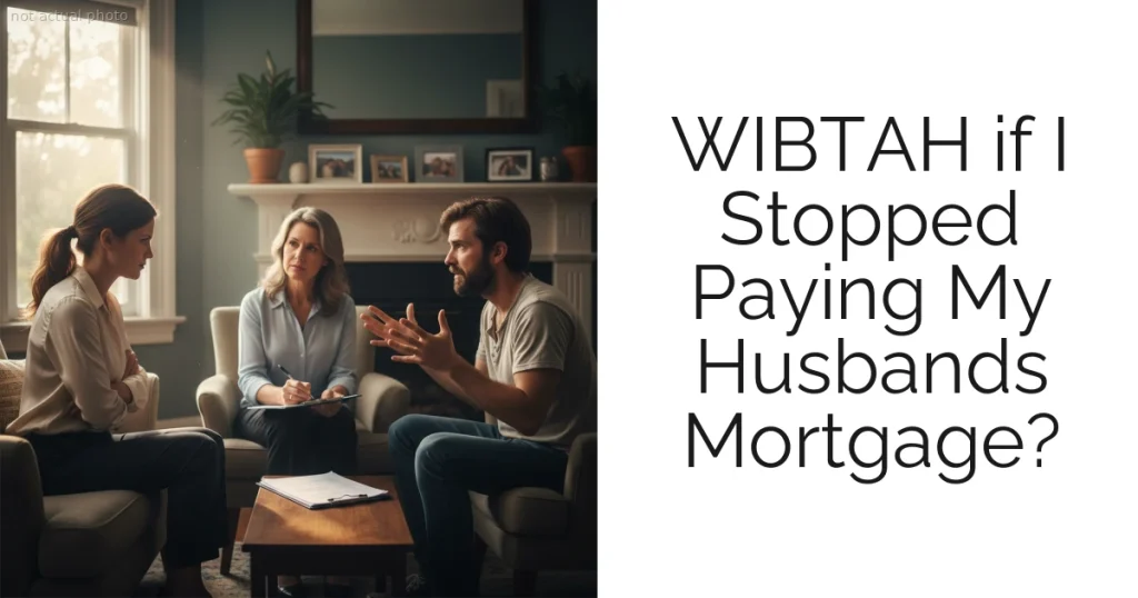 WIBTAH if I Stopped Paying My Husbands Mortgage?