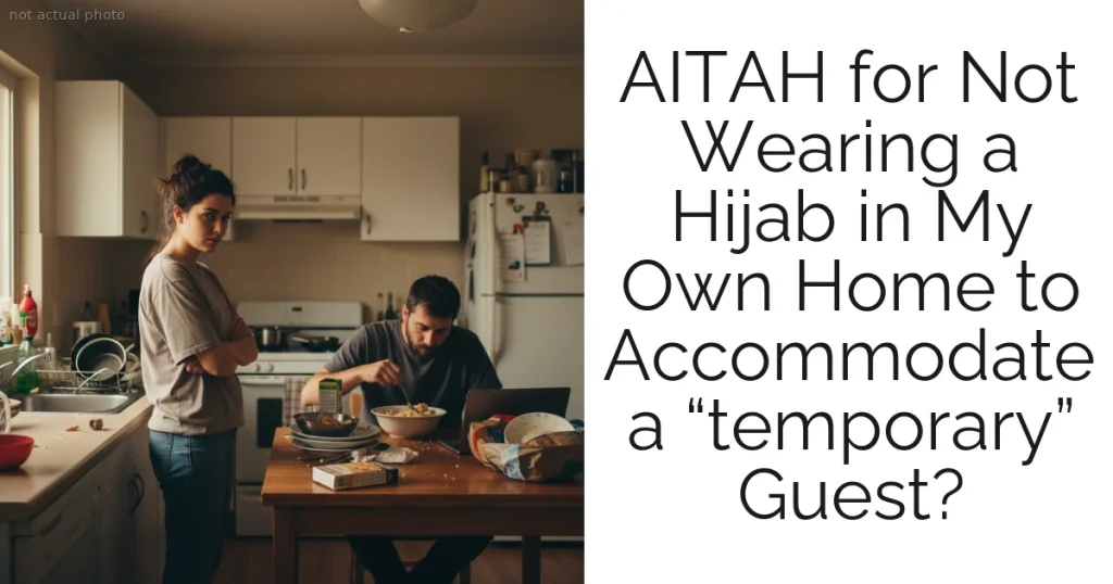 AITAH for Not Wearing a Hijab in My Own Home to Accommodate a “temporary” Guest?