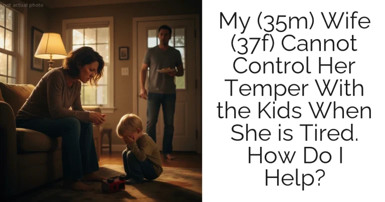 My (35m) Wife (37f) Cannot Control Her Temper With the Kids When She is Tired. How Do I Help?