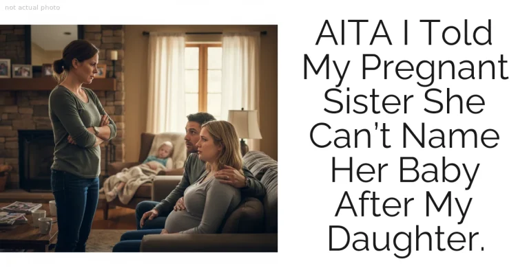 AITA I Told My Pregnant Sister She Can’t Name Her Baby After My Daughter.