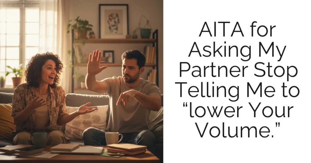 AITA for Asking My Partner Stop Telling Me to “lower Your Volume.”