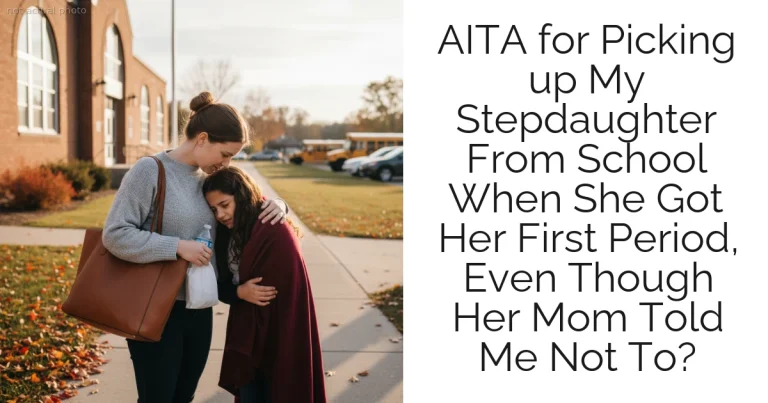 AITA for Picking up My Stepdaughter From School When She Got Her First Period, Even Though Her Mom Told Me Not To?