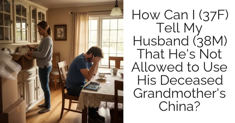 How Can I (37F) Tell My Husband (38M) That He's Not Allowed to Use His Deceased Grandmother's China?