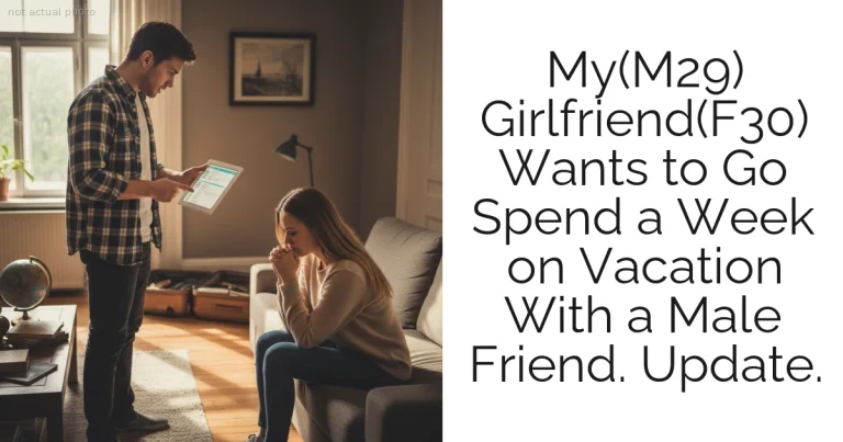My(M29) Girlfriend(F30) Wants to Go Spend a Week on Vacation With a Male Friend. Update.