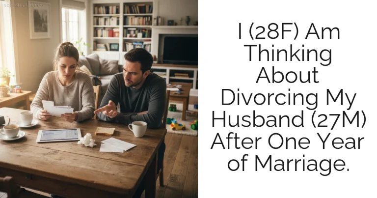 I (28F) Am Thinking About Divorcing My Husband (27M) After One Year of Marriage.