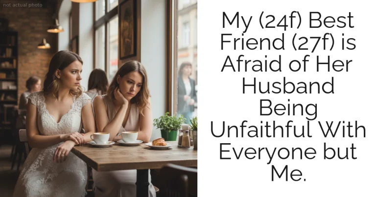 My (24f) Best Friend (27f) is Afraid of Her Husband Being Unfaithful With Everyone but Me.