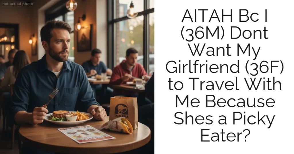 AITAH Bc I (36M) Dont Want My Girlfriend (36F) to Travel With Me Because Shes a Picky Eater?