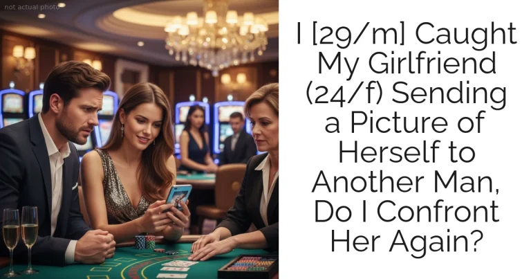 I [29/m] Caught My Girlfriend (24/f) Sending a Picture of Herself to Another Man, Do I Confront Her Again?