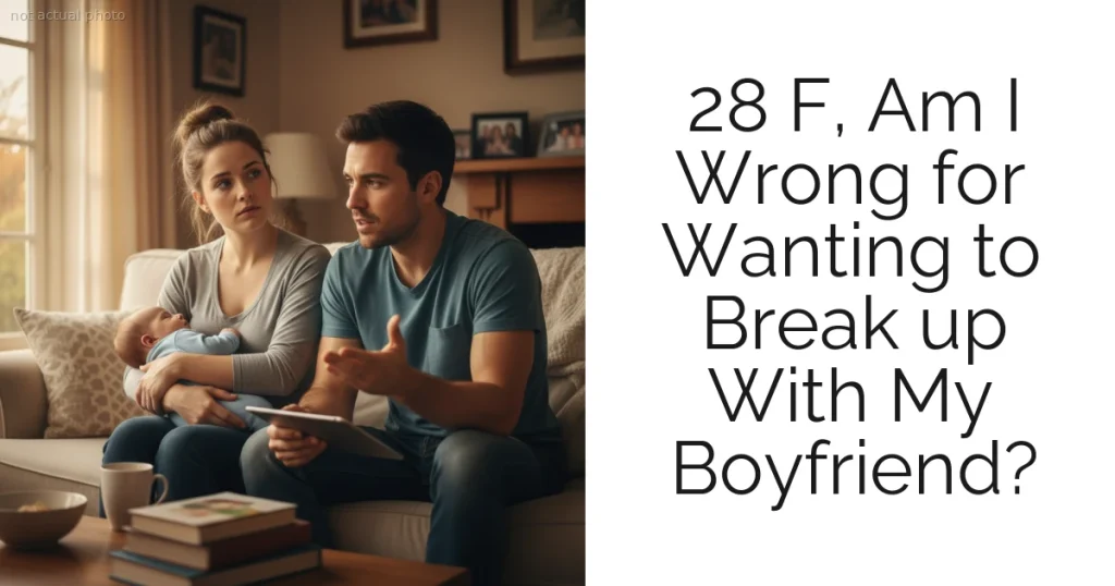 28 F, Am I Wrong for Wanting to Break up With My Boyfriend?