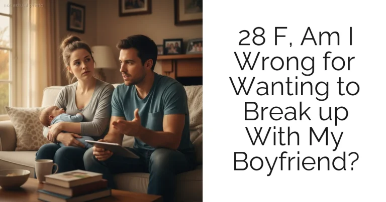 28 F, Am I Wrong for Wanting to Break up With My Boyfriend?