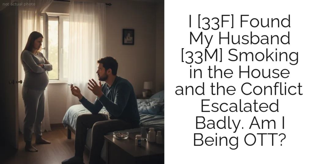 I [33F] Found My Husband [33M] Smoking in the House and the Conflict Escalated Badly. Am I Being OTT?