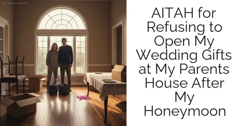 AITAH for Refusing to Open My Wedding Gifts at My Parents House After My Honeymoon
