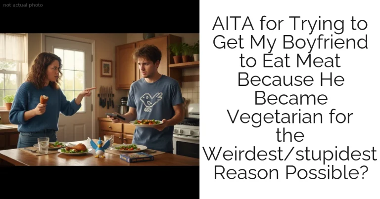 AITA for Trying to Get My Boyfriend to Eat Meat Because He Became Vegetarian for the Weirdest/stupidest Reason Possible?