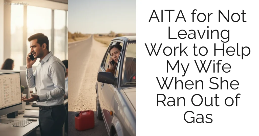 AITA for Not Leaving Work to Help My Wife When She Ran Out of Gas