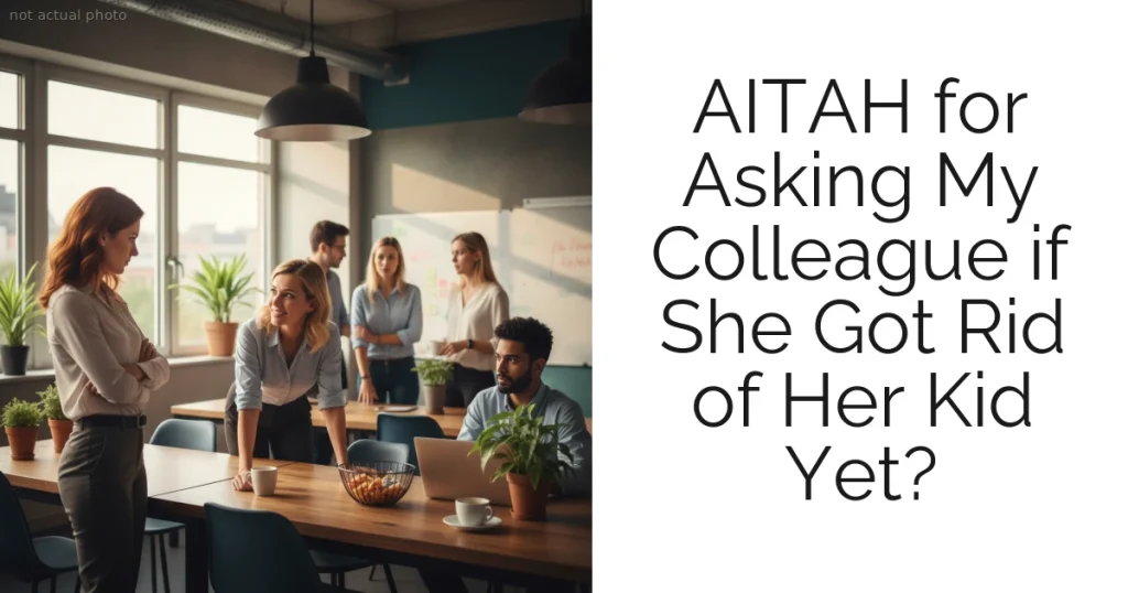 AITAH for Asking My Colleague if She Got Rid of Her Kid Yet?