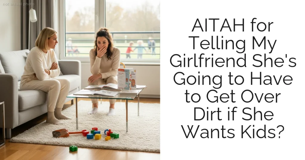AITAH for Telling My Girlfriend She's Going to Have to Get Over Dirt if She Wants Kids?