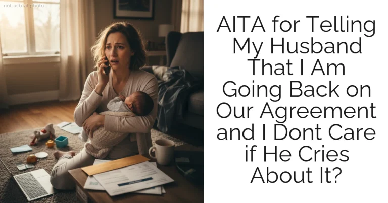 AITA for Telling My Husband That I Am Going Back on Our Agreement and I Dont Care if He Cries About It?