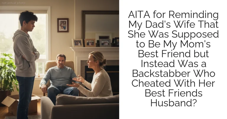 AITA for Reminding My Dad's Wife That She Was Supposed to Be My Mom's Best Friend but Instead Was a Backstabber Who Cheated With Her Best Friends Husband?