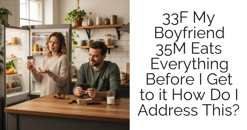 33F My Boyfriend 35M Eats Everything Before I Get to it How Do I Address This?