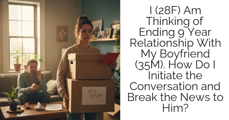 I (28F) Am Thinking of Ending 9 Year Relationship With My Boyfriend (35M). How Do I Initiate the Conversation and Break the News to Him?