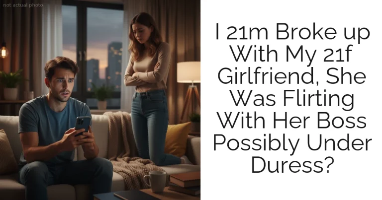 I 21m Broke up With My 21f Girlfriend, She Was Flirting With Her Boss Possibly Under Duress?