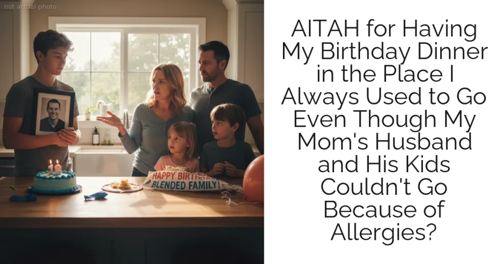 AITAH for Having My Birthday Dinner in the Place I Always Used to Go Even Though My Mom's Husband and His Kids Couldn't Go Because of Allergies?