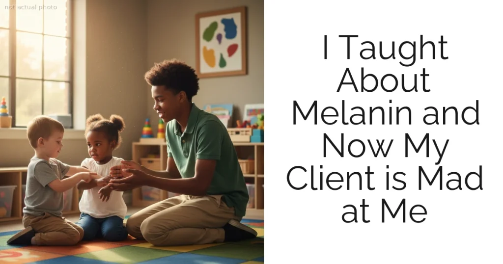 I Taught About Melanin and Now My Client is Mad at Me