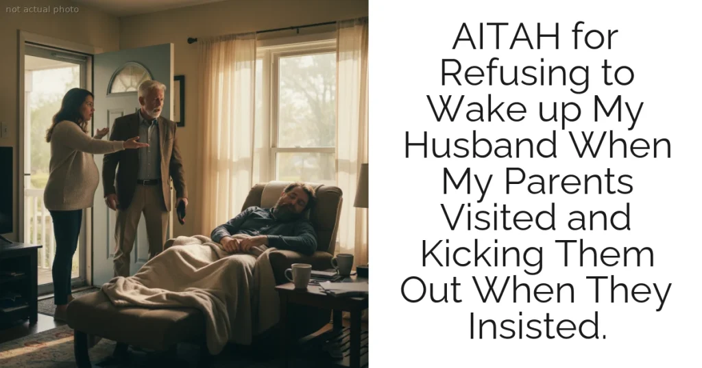 AITAH for Refusing to Wake up My Husband When My Parents Visited and Kicking Them Out When They Insisted.